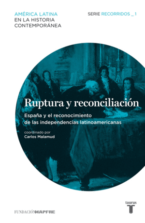 RUPTURA Y RECONCILIACIÓN. ESPAÑA Y EL RECONOCIMIENTO DE LAS INDEPENDENCIAS LATIN