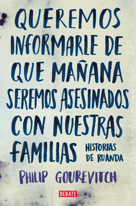 QUEREMOS INFORMARLE DE QUE MAÑANA SEREMOS ASESINADOS CON NUESTRAS FAMILIAS : HISTORIAS DE RUANDA