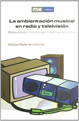 LA AMBIENTACIÓN MUSICAL EN RADIO Y TELEVISIÓN : SELECCIÓN, MONTAJE Y SONORIZACIÓN