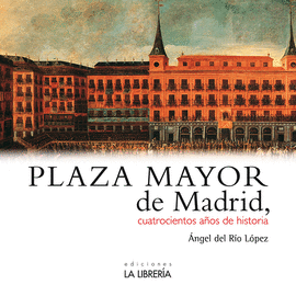 PLAZA MAYOR DE MADRID. 400 AÑOS DE HISTORIA